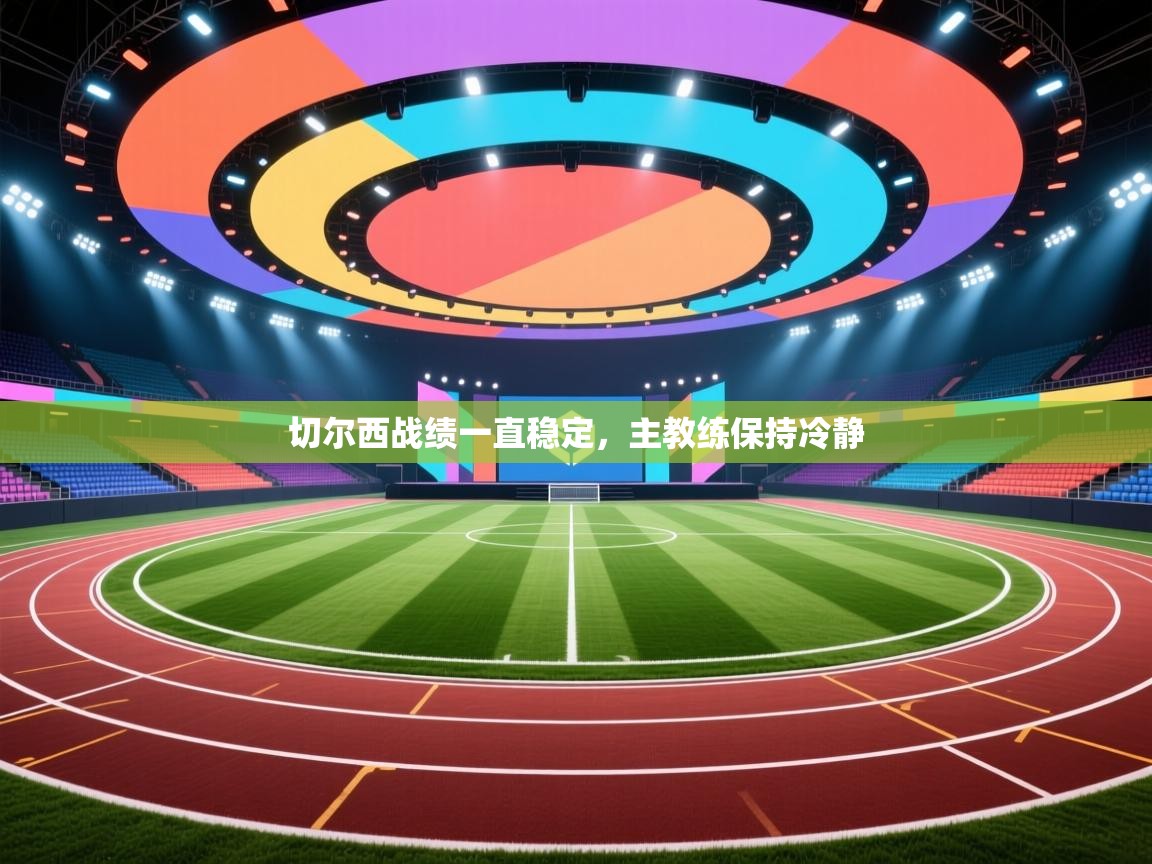 切尔西战绩一直稳定，主教练保持冷静  第2张