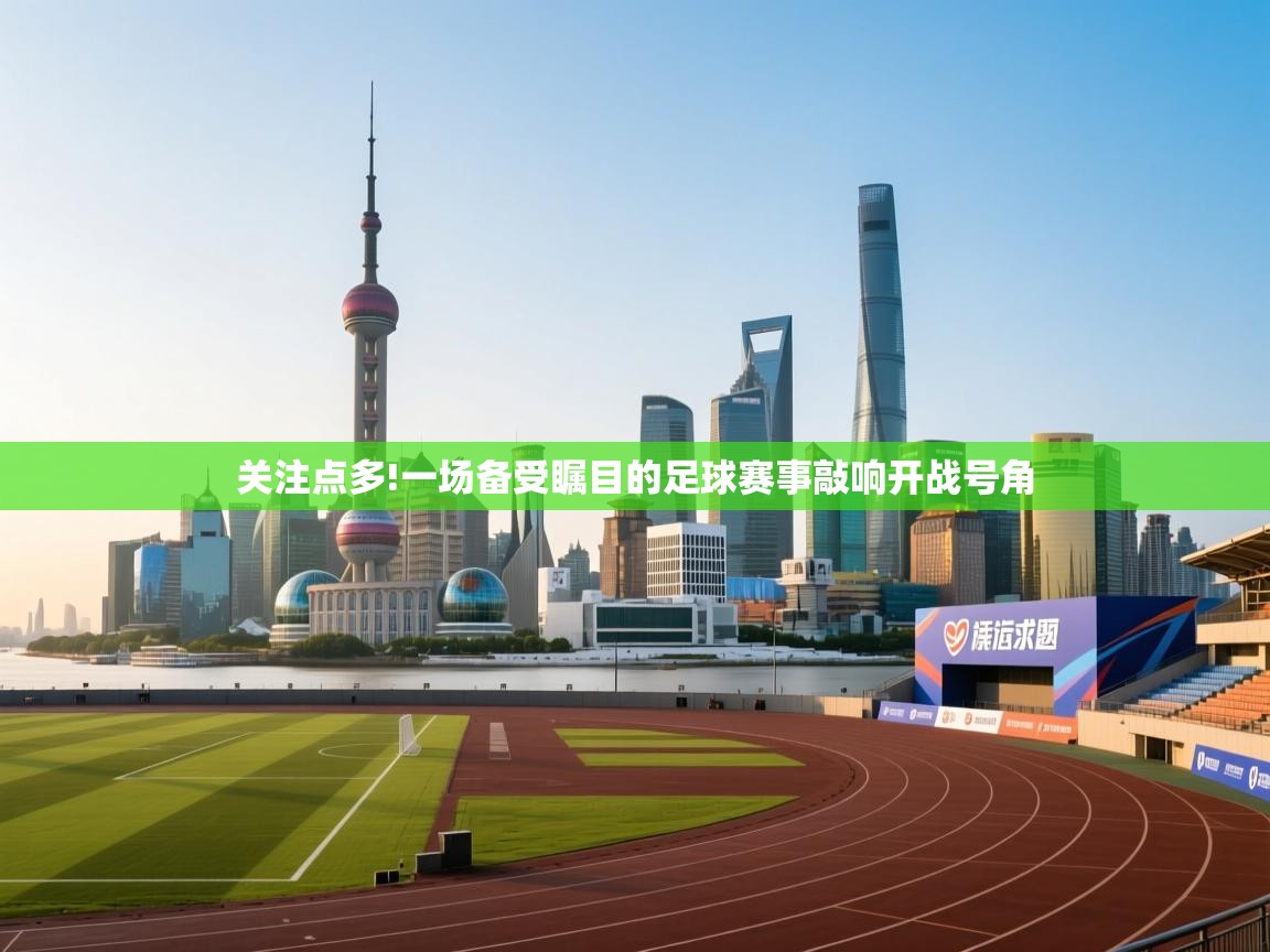 关注点多!一场备受瞩目的足球赛事敲响开战号角