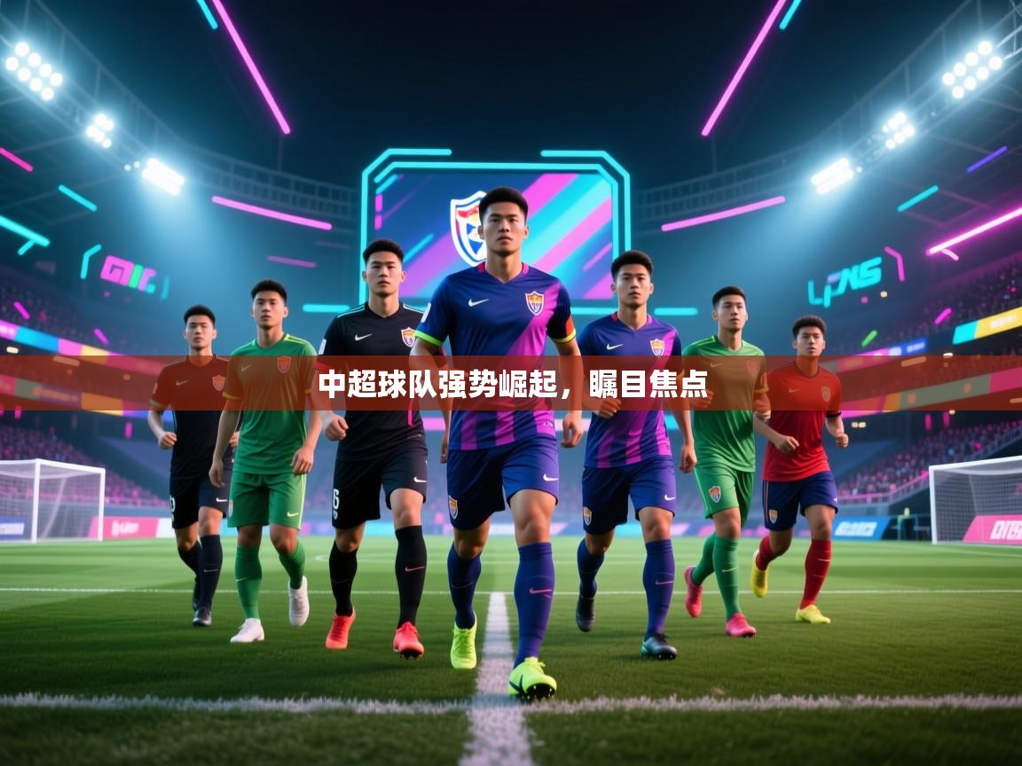 中超球队强势崛起，瞩目焦点  第2张