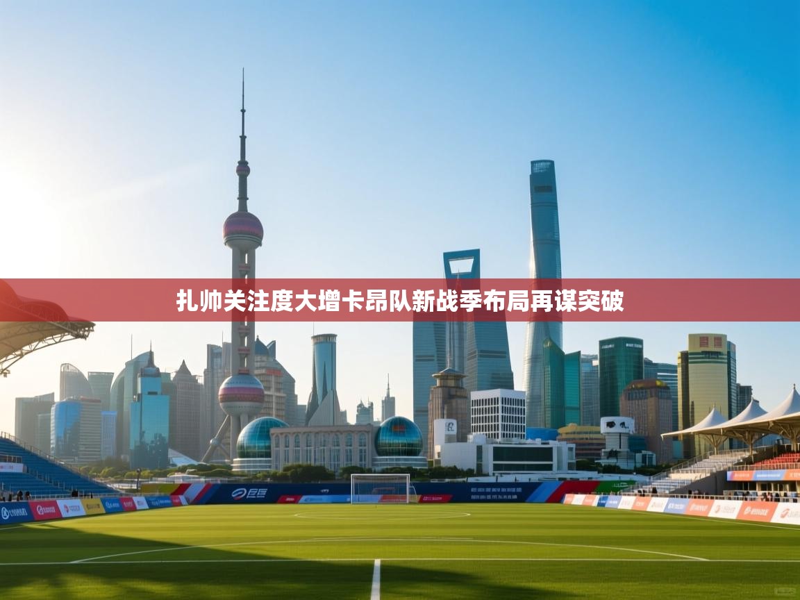 扎帅关注度大增卡昂队新战季布局再谋突破