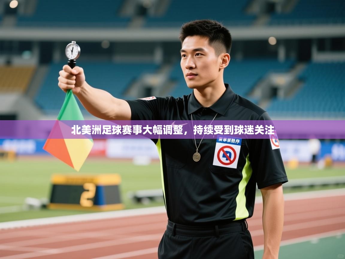 北美洲足球赛事大幅调整，持续受到球迷关注