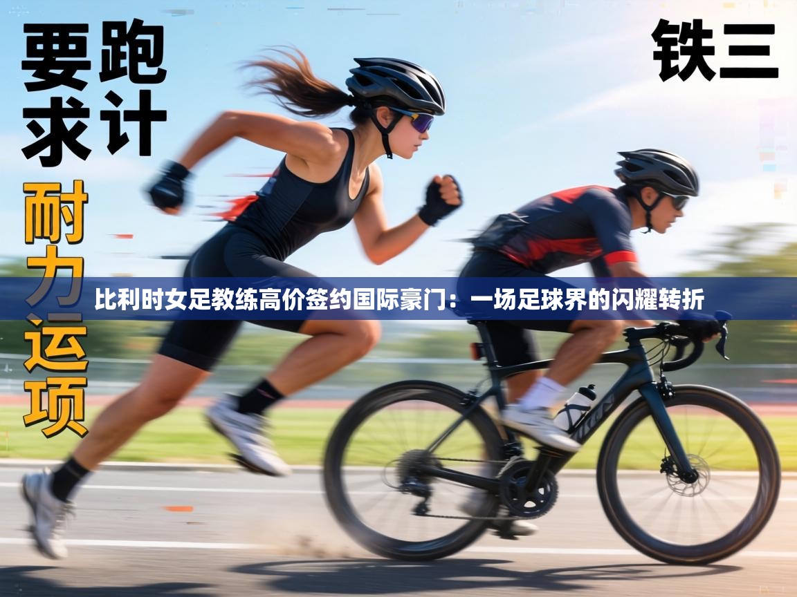 比利时女足教练高价签约国际豪门：一场足球界的闪耀转折  第1张