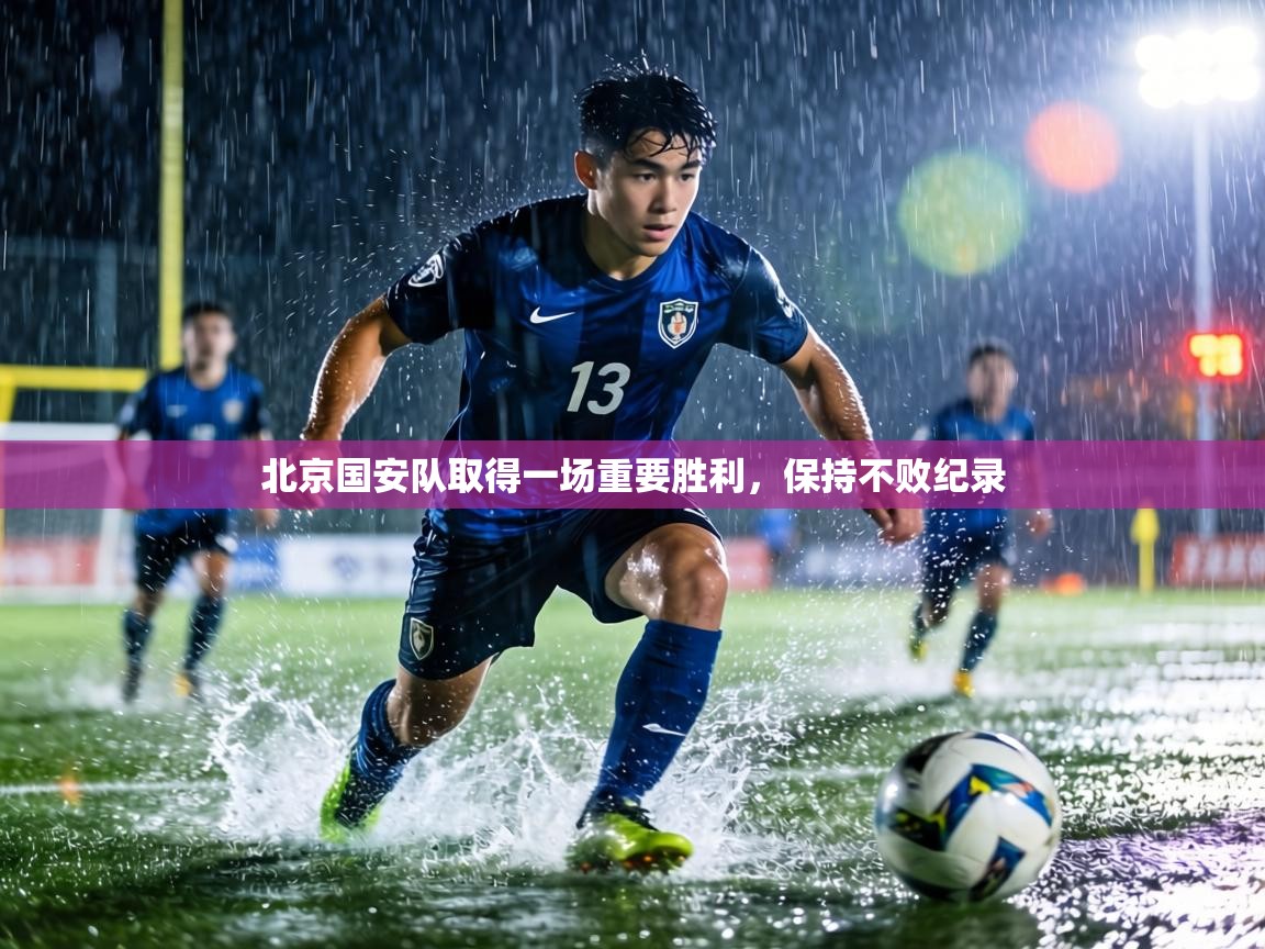 北京国安队取得一场重要胜利,保持不败纪录 第2张